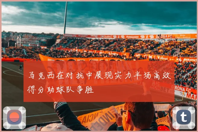 马克西在对抗中展现实力半场高效得分助球队争胜