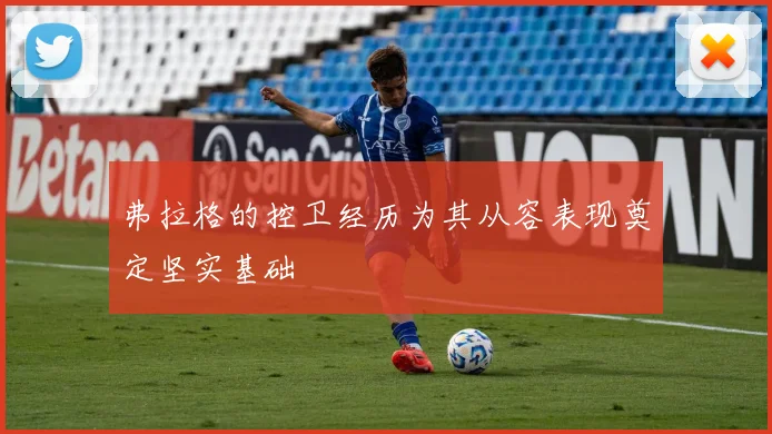 弗拉格的控卫经历为其从容表现奠定坚实基础