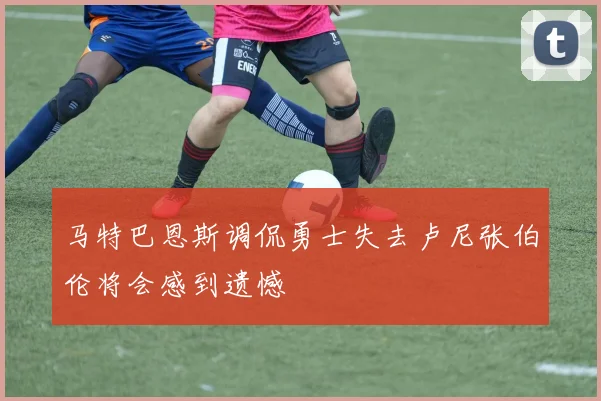 马特巴恩斯调侃勇士失去卢尼张伯伦将会感到遗憾