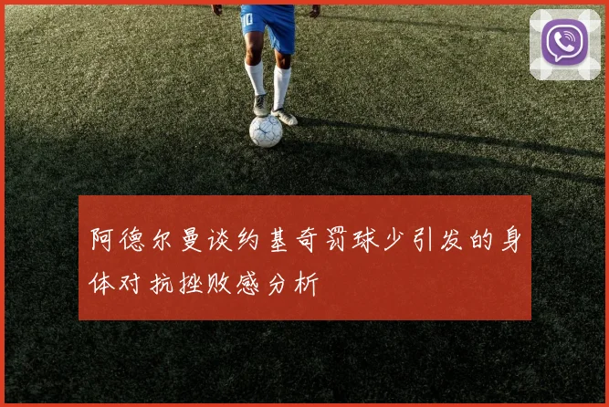 阿德尔曼谈约基奇罚球少引发的身体对抗挫败感分析
