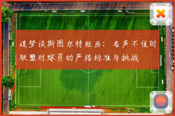 追梦谈斯图尔特经历：名声不佳时联盟对球员的严格标准与挑战